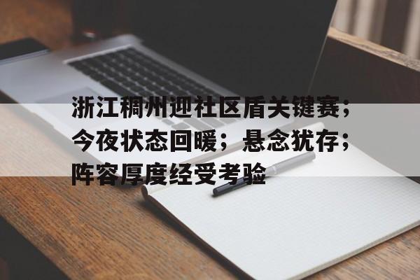 包含浙江稠州迎社区盾关键赛；今夜状态回暖；悬念犹存；阵容厚度经受考验的词条